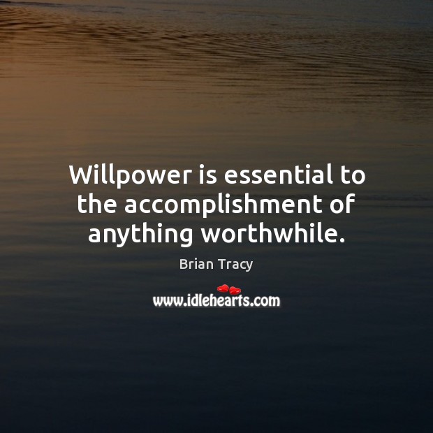 Willpower is essential to the accomplishment of anything worthwhile. Brian Tracy Picture Quote