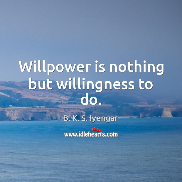 Willpower is nothing but willingness to do. B. K. S. Iyengar Picture Quote