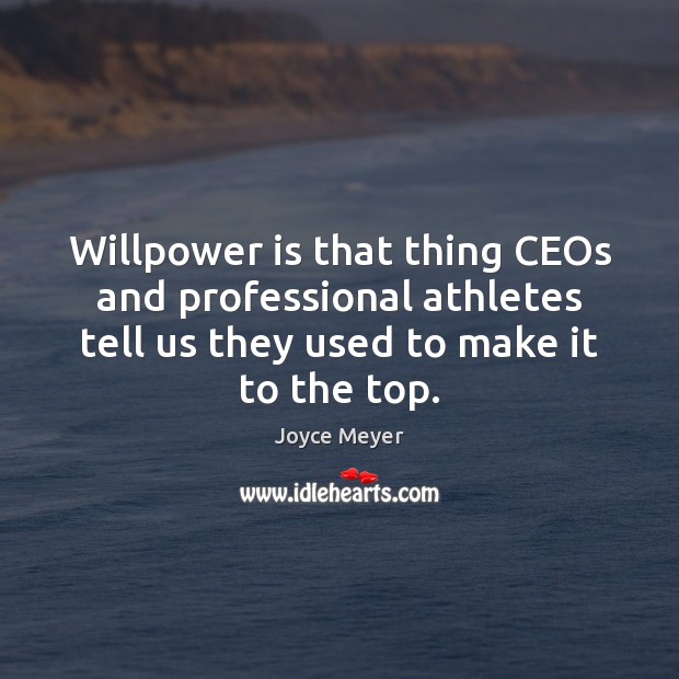 Willpower is that thing CEOs and professional athletes tell us they used Joyce Meyer Picture Quote