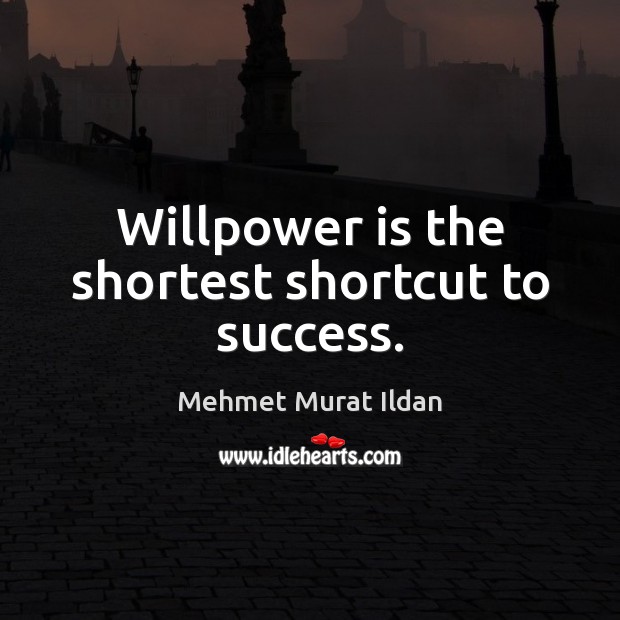 Willpower is the shortest shortcut to success. Mehmet Murat Ildan Picture Quote