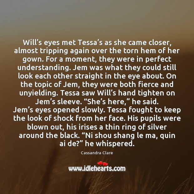 Will’s eyes met Tessa’s as she came closer, almost tripping Cassandra Clare Picture Quote