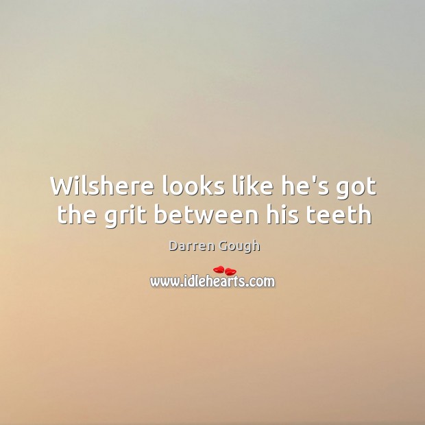 Wilshere looks like he’s got the grit between his teeth Darren Gough Picture Quote