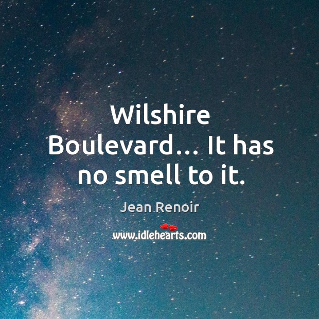 Wilshire boulevard… it has no smell to it. Jean Renoir Picture Quote