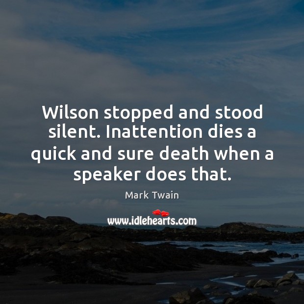 Wilson stopped and stood silent. Inattention dies a quick and sure death Image