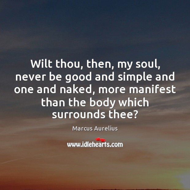 Wilt thou, then, my soul, never be good and simple and one Good Quotes Image