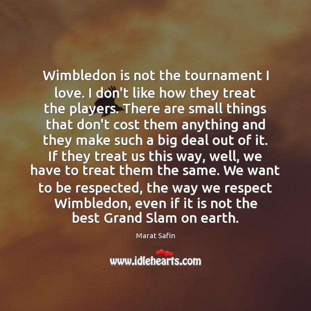 Wimbledon is not the tournament I love. I don’t like how they Marat Safin Picture Quote
