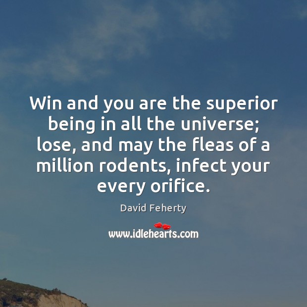 Win and you are the superior being in all the universe; lose, David Feherty Picture Quote