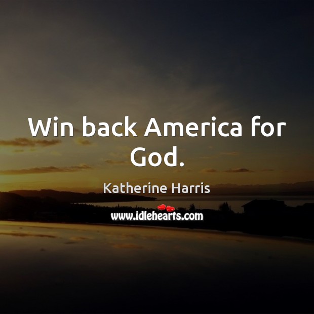 Win back America for God. Katherine Harris Picture Quote