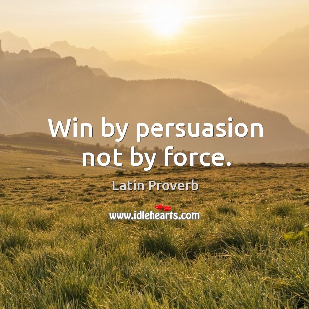 Win by persuasion not by force. Image