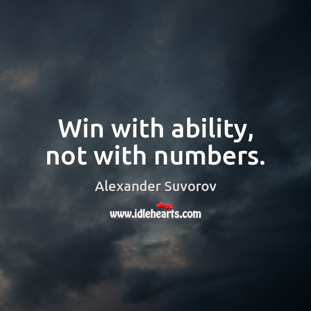 Win with ability, not with numbers. Alexander Suvorov Picture Quote