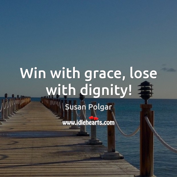 Win with grace, lose with dignity! Image