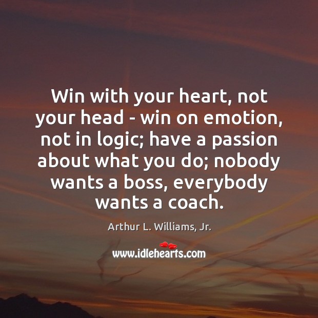 Win with your heart, not your head – win on emotion, not Image