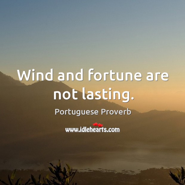 Wind and fortune are not lasting. Portuguese Proverbs Image