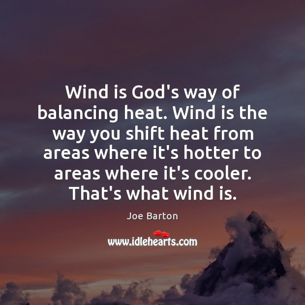 Wind is God’s way of balancing heat. Wind is the way you Joe Barton Picture Quote