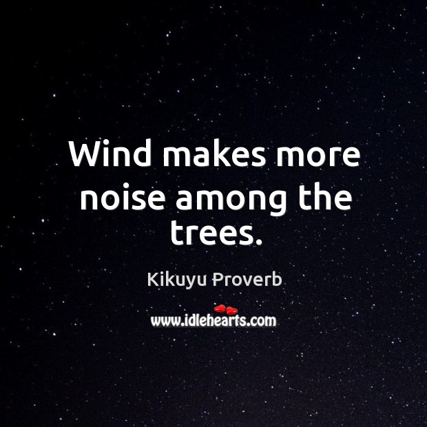 Wind makes more noise among the trees. Kikuyu Proverbs Image