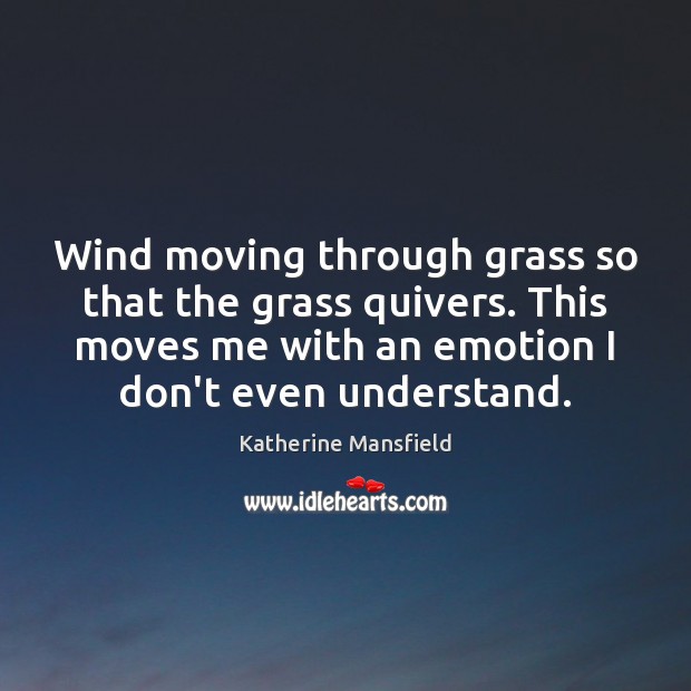 Wind moving through grass so that the grass quivers. This moves me Katherine Mansfield Picture Quote