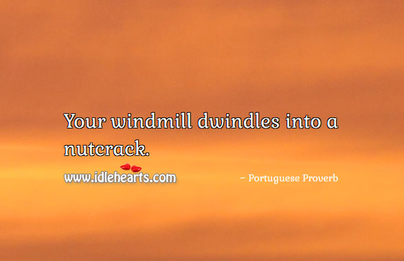 Your windmill dwindles into a nutcrack. Image