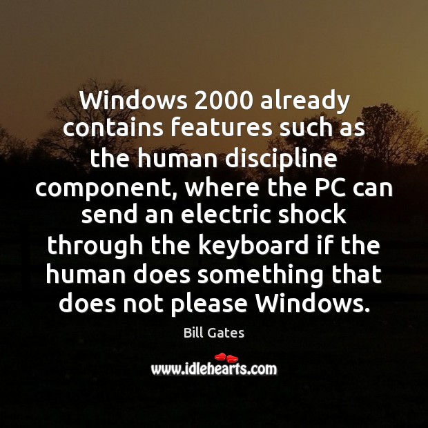 Windows 2000 already contains features such as the human discipline component, where the Bill Gates Picture Quote