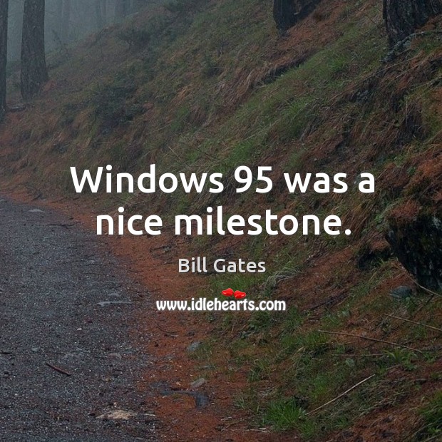 Windows 95 was a nice milestone. Bill Gates Picture Quote