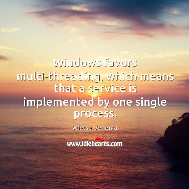 Windows favors multi-threading, which means that a service is implemented by one single process. Wietse Venema Picture Quote