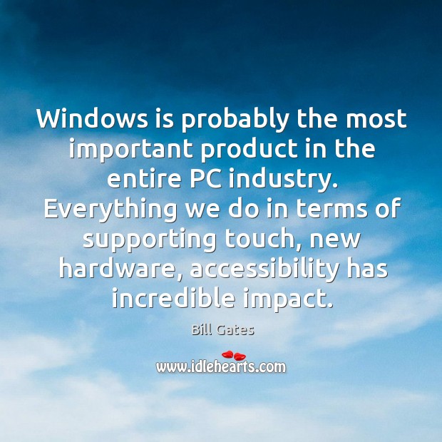 Windows is probably the most important product in the entire PC industry. Bill Gates Picture Quote