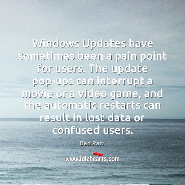 Windows Updates have sometimes been a pain point for users. The update Ben Parr Picture Quote