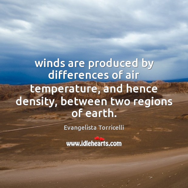 Winds are produced by differences of air temperature, and hence density, between Evangelista Torricelli Picture Quote