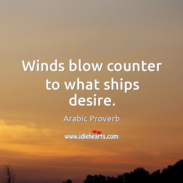 Winds blow counter to what ships desire. Arabic Proverbs Image