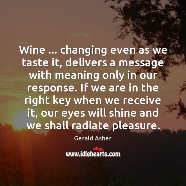 Wine … changing even as we taste it, delivers a message with meaning Gerald Asher Picture Quote