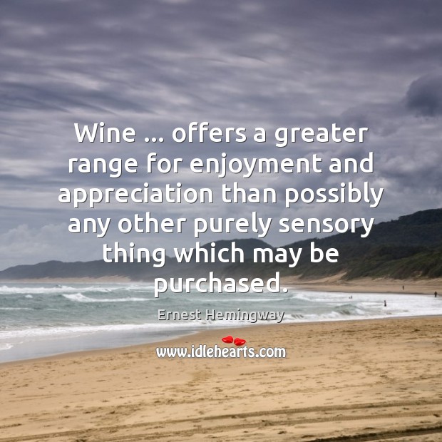 Wine … offers a greater range for enjoyment and appreciation than possibly any Ernest Hemingway Picture Quote