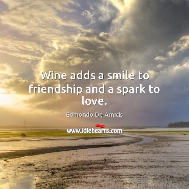 Wine adds a smile to friendship and a spark to love. Edmondo De Amicis Picture Quote