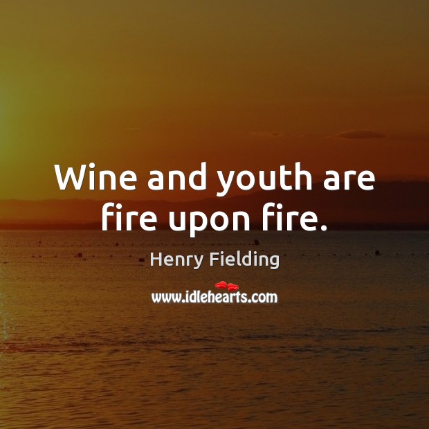 Wine and youth are fire upon fire. Henry Fielding Picture Quote
