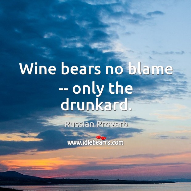 Wine bears no blame — only the drunkard. Russian Proverbs Image