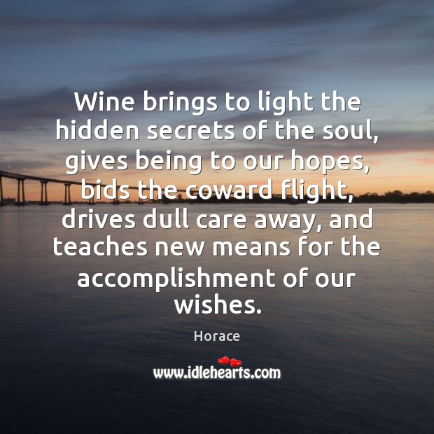 Wine brings to light the hidden secrets of the soul, gives being Horace Picture Quote