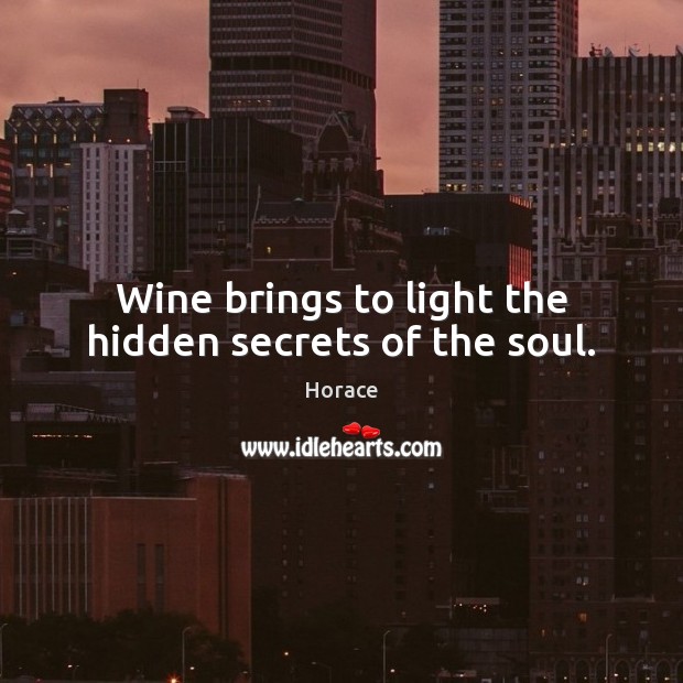 Wine brings to light the hidden secrets of the soul. Horace Picture Quote