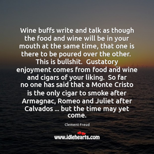 Wine buffs write and talk as though the food and wine will Clement Freud Picture Quote