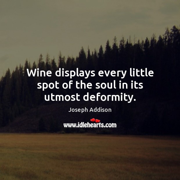 Wine displays every little spot of the soul in its utmost deformity. Image