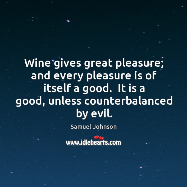 Wine gives great pleasure; and every pleasure is of itself a good. Image