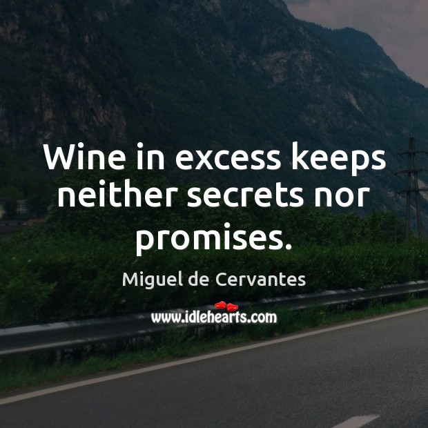 Wine in excess keeps neither secrets nor promises. Miguel de Cervantes Picture Quote