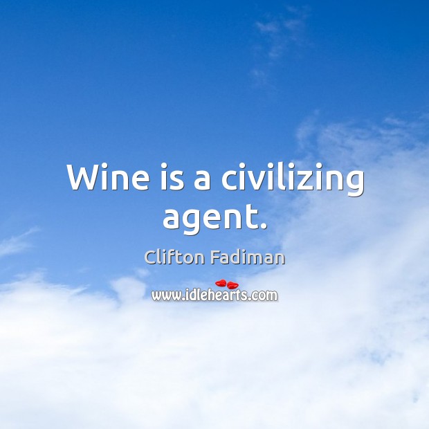 Wine is a civilizing agent. Clifton Fadiman Picture Quote