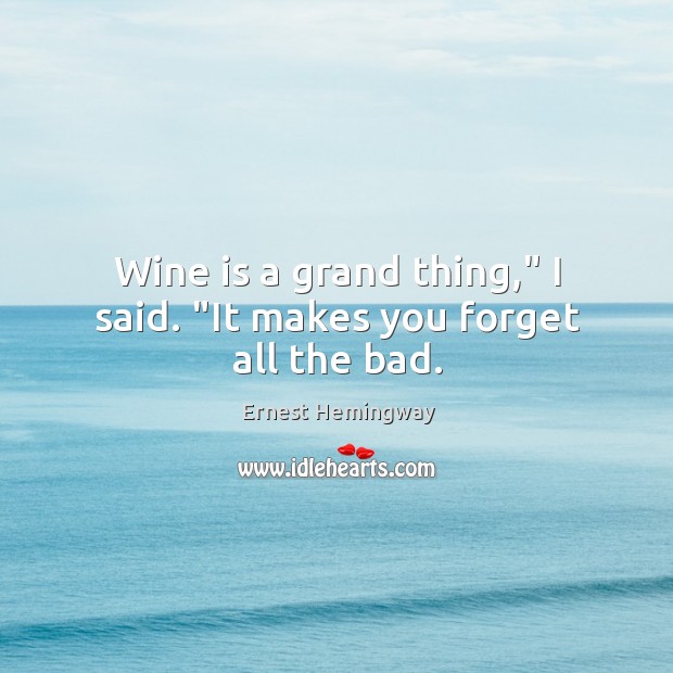 Wine is a grand thing,” I said. “It makes you forget all the bad. Image
