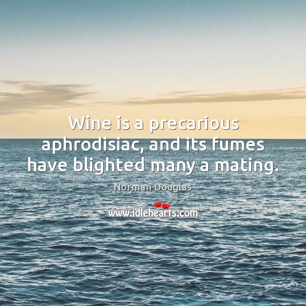 Wine is a precarious aphrodisiac, and its fumes have blighted many a mating. Image