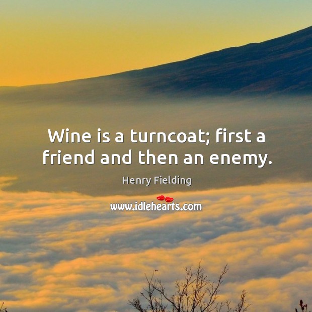 Wine is a turncoat; first a friend and then an enemy. Enemy Quotes Image
