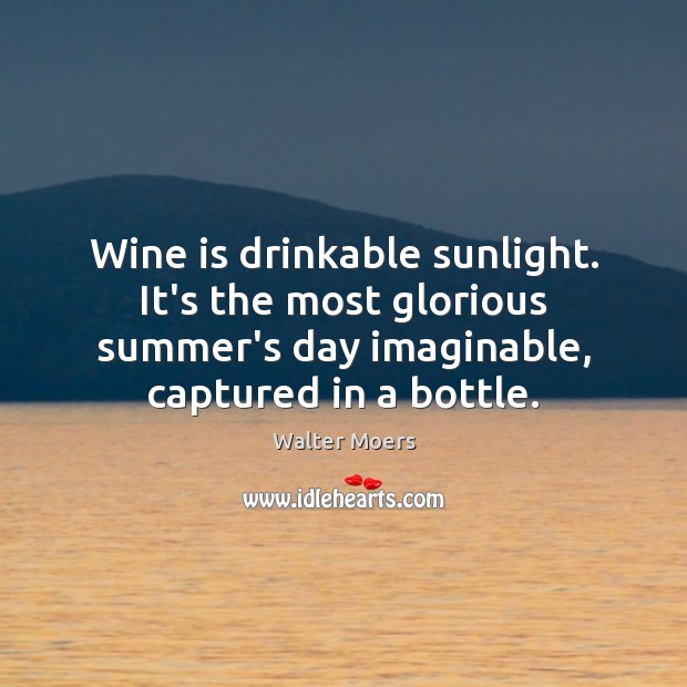 Wine is drinkable sunlight. It’s the most glorious summer’s day imaginable, captured Walter Moers Picture Quote