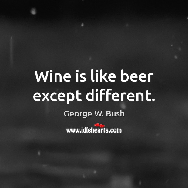 Wine is like beer except different. Image