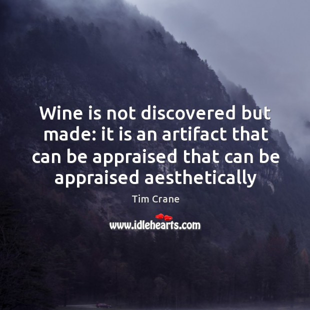 Wine is not discovered but made: it is an artifact that can Tim Crane Picture Quote