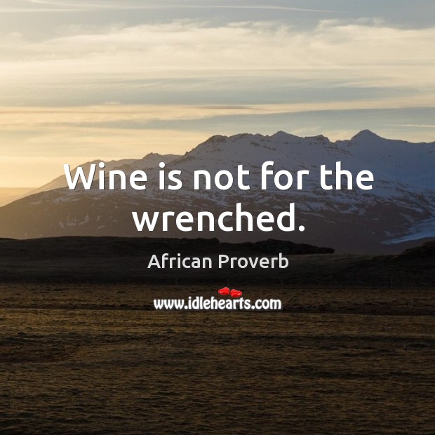 Wine is not for the wrenched. Image