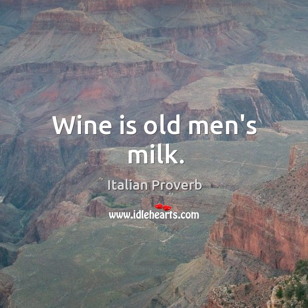 Wine is old men’s milk. Image