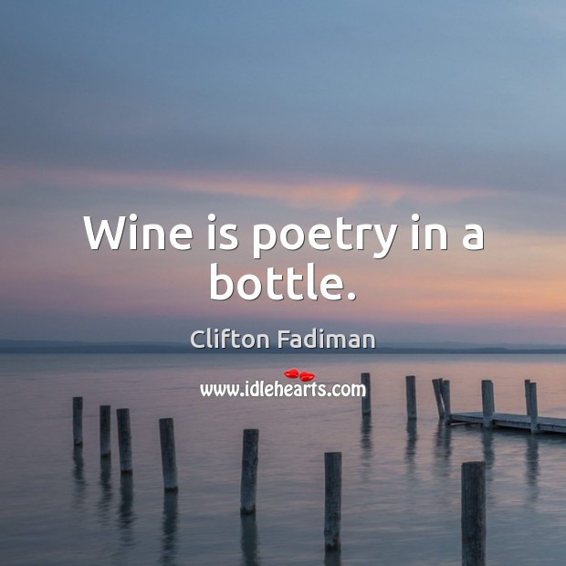 Wine is poetry in a bottle. Clifton Fadiman Picture Quote
