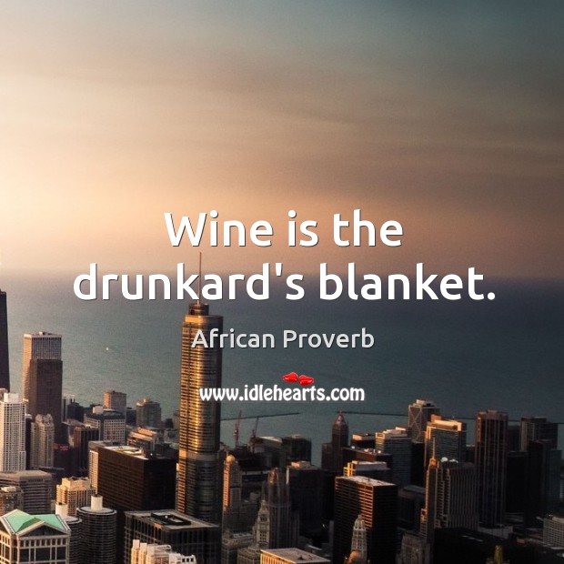Wine is the drunkard’s blanket. Image
